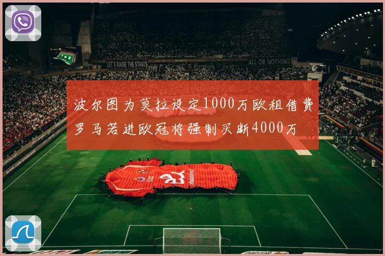 波尔图为莫拉设定1000万欧租借费罗马若进欧冠将强制买断4000万